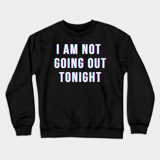 I Am Not Going Out Tonight Crewneck Sweatshirt